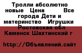 Тролли абсолютно новые › Цена ­ 600 - Все города Дети и материнство » Игрушки   . Ростовская обл.,Каменск-Шахтинский г.